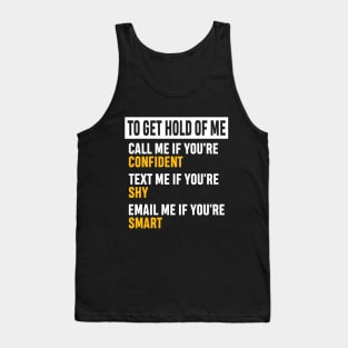 How to Get Hold of Me Funny Sarcastic Gift. call me if you're confident, text me if you're shy, email me if you're smart. Tank Top